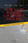 How a Car Accident Can Destroy Your Life: Don't Wait! Your Health Depends on It! (en Inglés)