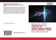 Modelado de un Sistema de Comunicación Digital Dpsk, Oqpsk y Qam: Sobre la Plataformas Optisystem (in Spanish)