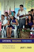 governing indigenous territories: enacting sovereignty in the ecuadorian amazon (en Inglés)