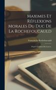 Maximes Et Réflexions Morales Du Duc De La Rochefoucauld: D'après L'édition Du Louvre, (en Inglés)