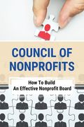 Council Of Nonprofits: How To Build An Effective Nonprofit Board: A Parable About Nonprofit Board Leadership (en Inglés)
