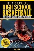 Get Fit Now for High School Basketball: The Complete Guide for Ultimate Performance