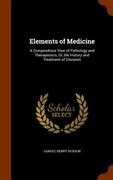 Elements of Medicine: A Compendious View of Pathology and Therapeutics, Or, the History and Treatment of Diseases (en Inglés)