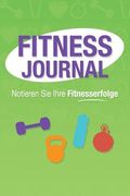 Fitness Journal: Notieren Sie Ihre Fitnesserfolge (en Alemán)