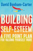 Building Self-Esteem: A Five-Point Plan for Valuing Yourself More (en Inglés)