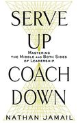 Serve up, Coach Down: Mastering the Middle and Both Sides of Leadership (en Inglés)