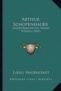 Arthur Schopenhauer: Lichtstrahlen Aus Seinen Werken (1867) (in German)