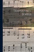 Temperance Jewels: for Temperance and Reform Meetings, Consisting of Temperance, Reform, and Gospel Songs, Duets, Quartets, Solos, and Ch (en Inglés)