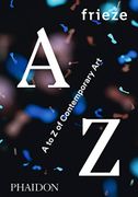 Frieze A To Z Of Contemporary Art - Varios Autores - PHAIDON