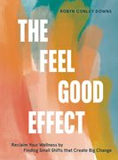 The Feel Good Effect: Reclaim Your Wellness by Finding Small Shifts That Create big Change (en Inglés)