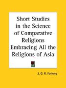 short studies in the science of comparative religions embracing all the religions of asia (en Inglés)
