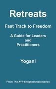 retreats - fast track to freedom - a guide for leaders and practitioners (en Inglés)