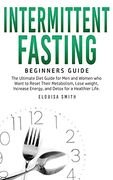 Intermittent Fasting - Beginners Guide: The Ultimate Diet Guide for men and Women who Want to Reset Their Metabolism, Lose Weight, Increase Energy, and Detox for a Healthier Life (en Inglés)