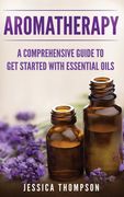 Aromatherapy: A Comprehensive Guide To Get Started With Essential Oils (en Inglés)