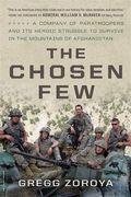 The Chosen Few: A Company of Paratroopers and its Heroic Struggle to Survive in the Mountains of Afghanistan