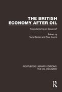 The British Economy After oil (Routledge Library Editions: The oil Industry) 