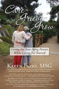 Care, Grieve, Grow: Caring For Your Aging Parents While Caring for Yourself (en Inglés)