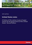 United States Notes: A History of the Various Issues of Paper Money by the Government of the United States. Second Edition de John jay Knox(Hansebooks)