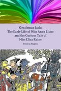 Gentleman Jack: The Early Life of Miss Anne Lister and the Curious Tale of Miss Eliza Raine (en Inglés)