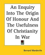 an enquiry into the origin of honour and the usefulness of christianity in war (en Inglés)