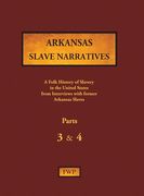 Arkansas Slave Narratives - Parts 3 & 4: A Folk History of Slavery in the United States from Interviews with Former Slaves (en Inglés)