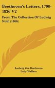 beethoven's letters, 1790-1826 v2: from the collection of ludwig nohl (1866) (en Inglés)