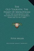 the old tolbuith, the heart of midlothian: with the luckenbooths and the mercat cross of edinburgh, from 1365 to 1617 (1887) (en Inglés)