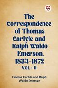 The Correspondence of Thomas Carlyle and Ralph Waldo Emerson, 1834-1872 Vol.-II (en Inglés)