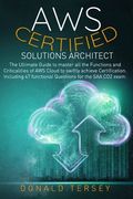 Aws Certified Solutions Architect: The Ultimate Guide to master all the Functions and Criticalities of AWS Cloud to swiftly achieve Certification. Inc (en Inglés)