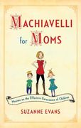Machiavelli for Moms: Maxims on the Effective Governance of Children* (en Inglés)