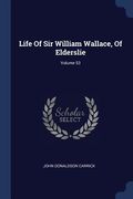 Life Of Sir William Wallace, Of Elderslie; Volume 53 (en Inglés)