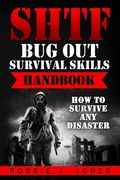 SHTF Bug Out Survival Skills Handbook: How to Survive Any Disaster (en Inglés)