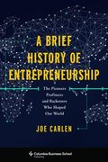 A Brief History of Entrepreneurship: The Pioneers, Profiteers, and Racketeers Who Shaped Our World (Columbia Business School Publishing) (en Inglés)