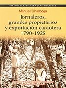 Jornaleros, grandes propietarios y exportación cacaotera, 1790-1925. Segunda edición.