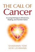 The Call of Cancer: A Loving Pathway to Wholeness, Healing, and Transformation (en Inglés)