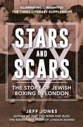 Stars and Scars: The Story of Jewish Boxing in London (en Inglés)