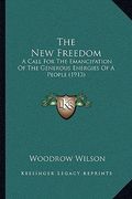 the new freedom: a call for the emancipation of the generous energies of a people (1913) (en Inglés)