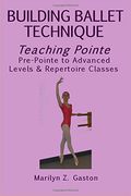Building Ballet Technique, Teaching Pointe: Pre-Pointe to Advanced Levels & Repertoire Classes: Volume 4