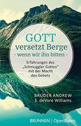 Gott Versetzt Berge - Wenn wir ihn Bitten. Erfahrungen des Schmuggler Gottes mit der Macht des Gebets (in German)
