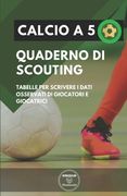 Calcio a 5. Quaderno Di Scouting: Tabelle per scrivere i dati osservati di giocatori e giocatrici (in Italian)