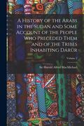 A History of the Arabs in the Sudan and Some Account of the People who Preceded Them and of the Tribes Inhabiting Dárûr; Volume 2(Legare Street pr) (en Inglés)