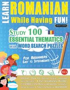 Learn Romanian While Having Fun! - For Beginners: EASY TO INTERMEDIATE - STUDY 100 ESSENTIAL THEMATICS WITH WORD SEARCH PUZZLES - VOL.1 - Uncover How (en Inglés)