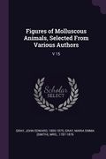 Figures of Molluscous Animals, Selected From Various Authors: V 15 (en Inglés)