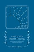 Praying With Process Theology: Spiritual Practices for Personal and Planetary Healing (Faith in Process) (en Inglés)