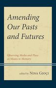 Amending our Pasts and Futures: Observing Media and Place as Means to Memory