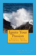 Ignite Your Passion Kindle Your Internal Spark (en Inglés)