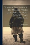Voyage Fait Autour du Monde par le Capitaine Woodes Rogers, Tome Troisième (en Francés)