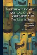 Matthews's Comic Annual, or, the Snuff-Box and the Leetel Bird: An Original Humourous Poem (en Inglés)