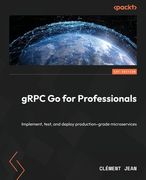 gRPC Go for Professionals: Implement, test, and deploy production-grade microservices (en Inglés)