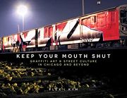 Keep Your Mouth Shut: Graffiti art & Street Culture in Chicago and Beyond (en Inglés)